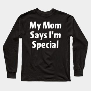 My Mom says I'm special Long Sleeve T-Shirt